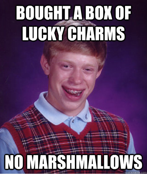 bought a box of lucky charms no marshmallows  Bad Luck Brian