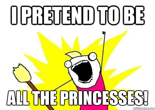 I pretend to be ALL the princesses! Caption 3 goes here  x all the y