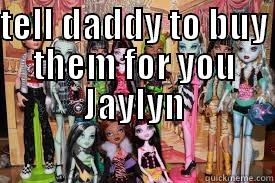 TELL DADDY TO BUY THEM FOR YOU JAYLYN  Misc