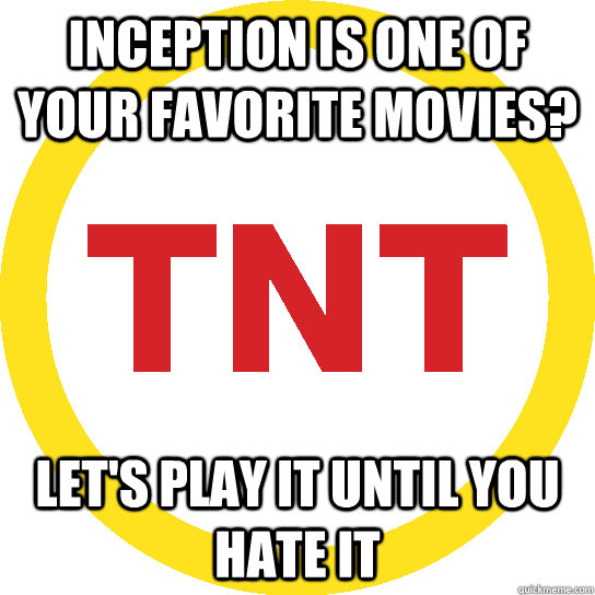 inception is one of your favorite movies? let's play it until you hate it - inception is one of your favorite movies? let's play it until you hate it  Scumbag TNT