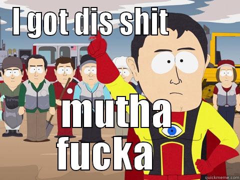 I GOT DIS SHIT           MUTHA FUCKA    Captain Hindsight