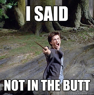 i said not in the butt  Pissed off Harry