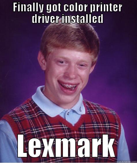 FINALLY GOT COLOR PRINTER DRIVER INSTALLED LEXMARK Bad Luck Brian
