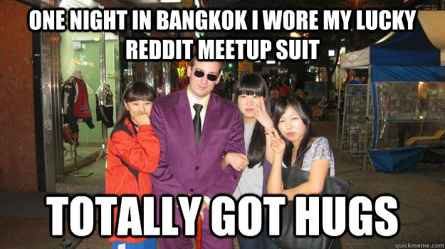 One night in bangkok I Wore my lucky reddit meetup suit Totally got hugs - One night in bangkok I Wore my lucky reddit meetup suit Totally got hugs  Super Cooll Reddit Virgin