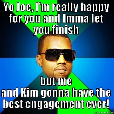 Scum Kanye - YO JOE, I'M REALLY HAPPY FOR YOU AND IMMA LET YOU FINISH BUT ME AND KIM GONNA HAVE THE BEST ENGAGEMENT EVER! Interrupting Kanye