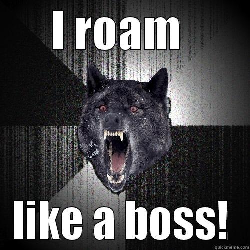 I ROAM  LIKE A BOSS! Insanity Wolf