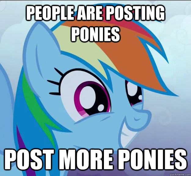 People are posting ponies post more ponies - People are posting ponies post more ponies  Rainbow Dash DO WANT