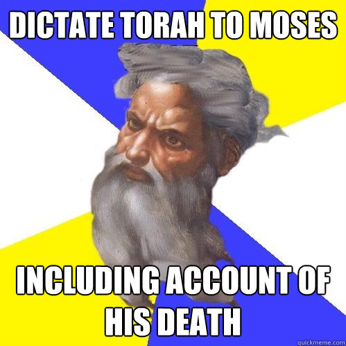 dictate torah to moses including account of his death  Advice God
