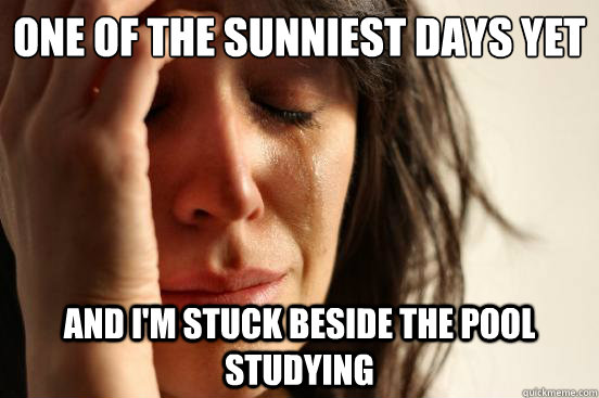 One of the sunniest days yet
 and i'm stuck beside the pool studying  First World Problems
