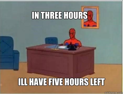 In three hours ill have five hours left  Spiderman