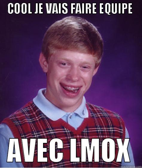 COOL JE VAIS FAIRE EQUIPE AVEC LMOX Bad Luck Brian