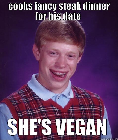 fancy date -  COOKS FANCY STEAK DINNER FOR HIS DATE    SHE'S VEGAN   Bad Luck Brain