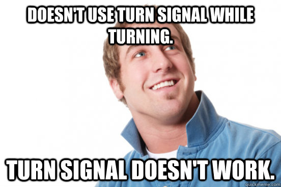 Doesn't use turn signal while turning. Turn signal doesn't work. - Doesn't use turn signal while turning. Turn signal doesn't work.  Misc