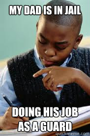 my dad is in jail  doing his job as a guard - my dad is in jail  doing his job as a guard  Succesful Black Mans son