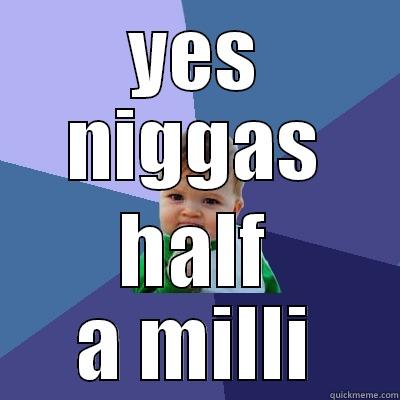 YES NIGGAS HALF A MILLI Success Kid