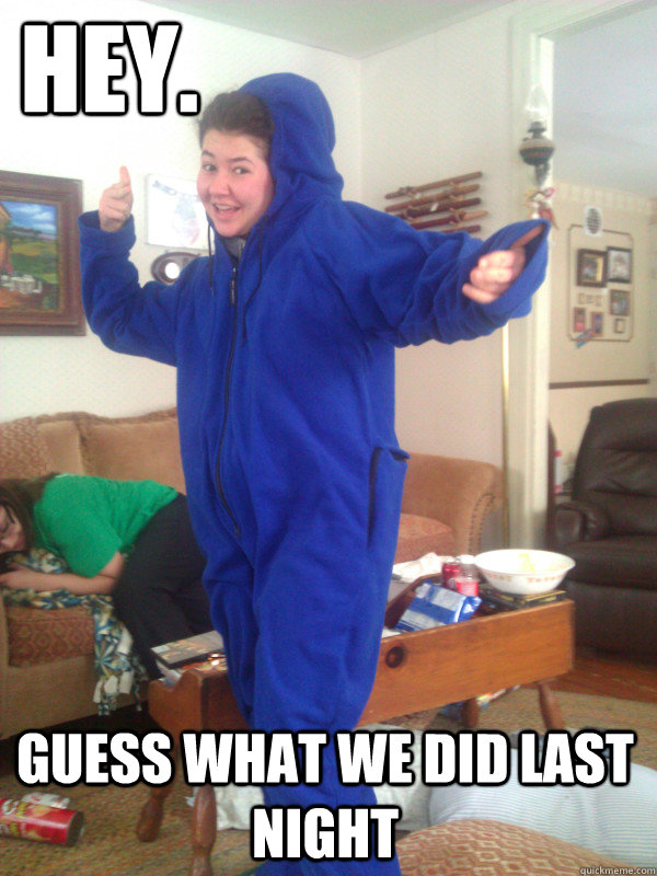 hey. guess what we did last night - hey. guess what we did last night  Alright Allysa