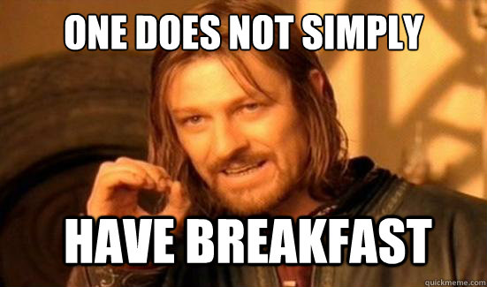 One Does Not Simply have breakfast  Boromir