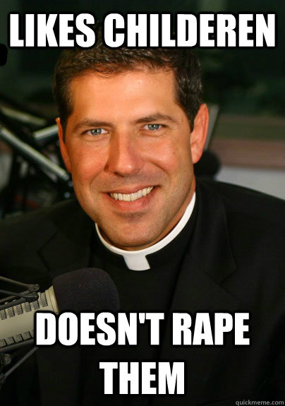 Likes childeren doesn't rape them  Good Guy Catholic Priest