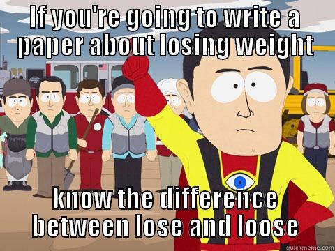 IF YOU'RE GOING TO WRITE A PAPER ABOUT LOSING WEIGHT KNOW THE DIFFERENCE BETWEEN LOSE AND LOOSE Captain Hindsight