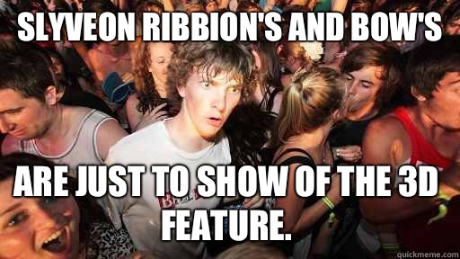 Slyveon ribbion's and bow's  Are just to show of the 3D feature.  Sudden Clarity Clarence