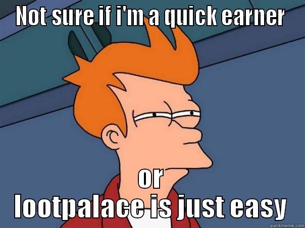 NOT SURE IF I'M A QUICK EARNER OR LOOTPALACE IS JUST EASY Futurama Fry
