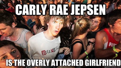 Carly Rae Jepsen IS the overly attached girlfriend  Sudden Clarity Clarence