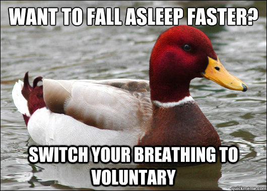 Want to fall asleep faster?
 Switch your breathing to voluntary  Malicious Advice Mallard