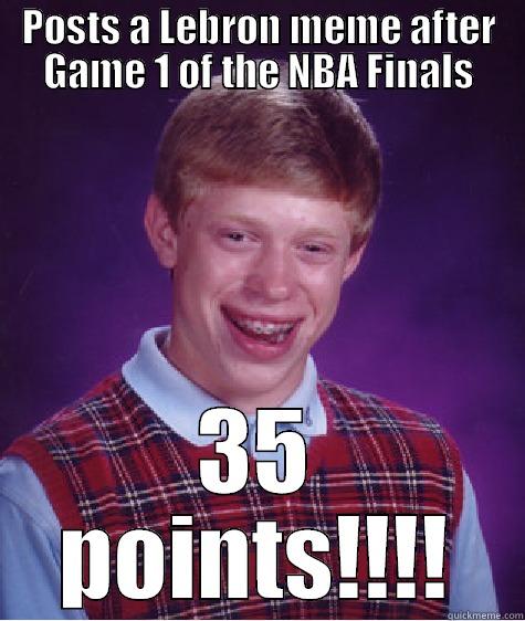 POSTS A LEBRON MEME AFTER GAME 1 OF THE NBA FINALS 35 POINTS!!!! Bad Luck Brian