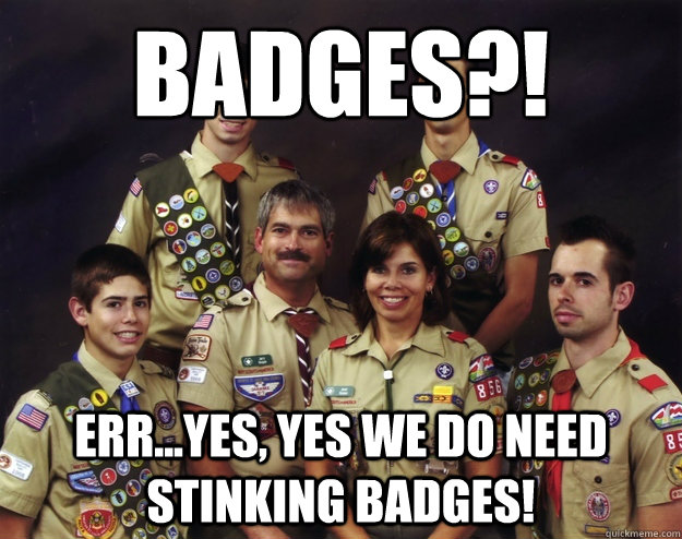 ¿badges?! Err...yes, yes we do need stinking badges!  Scouting Family