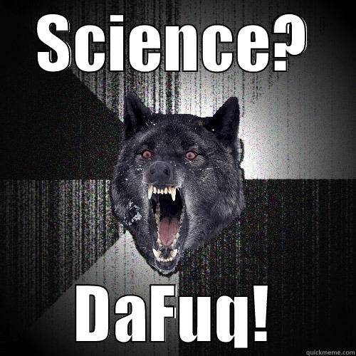 SCIENCE? DAFUQ! Insanity Wolf