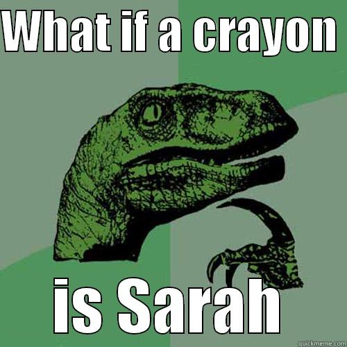 WHAT IF A CRAYON  IS SARAH Philosoraptor