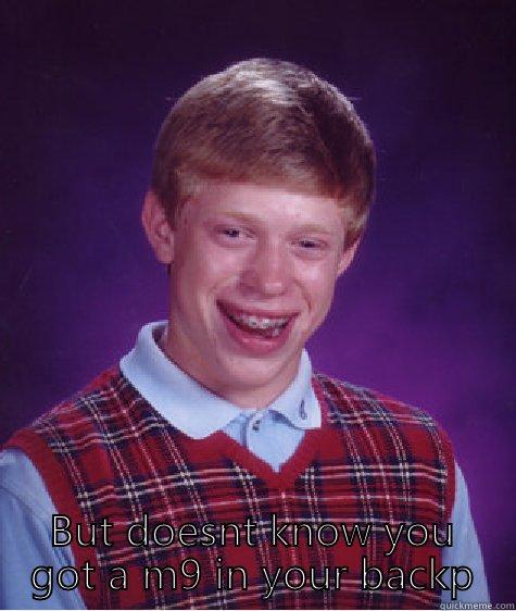  BUT DOESNT KNOW YOU GOT A M9 IN YOUR BACKPACK  Bad Luck Brian