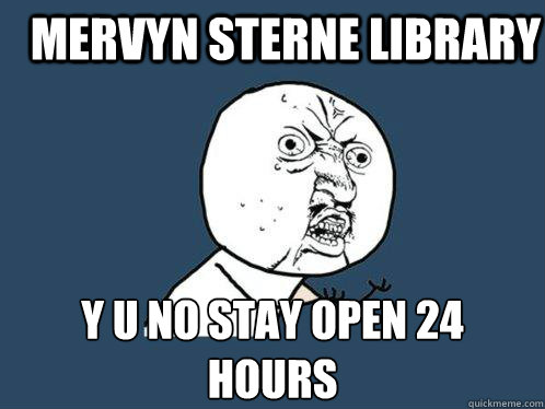 mervyn sterne library y u no stay open 24 hours  Y U No