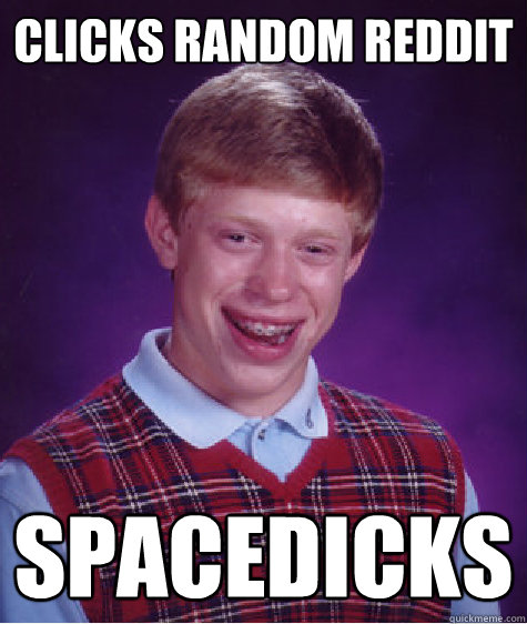 clicks random reddit spacedicks  Bad Luck Brian