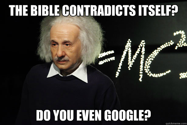 The Bible contradicts itself? Do you even Google?  Unamused Einstein
