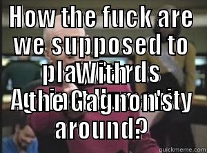HOW THE FUCK ARE WE SUPPOSED TO PLAY CARDS AGAINST HUMANITY WITH THE GAGNON'S AROUND? Annoyed Picard