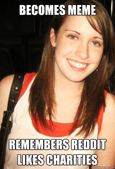 becomes meme remembers reddit likes charities  Good girl overly attached girlfriend