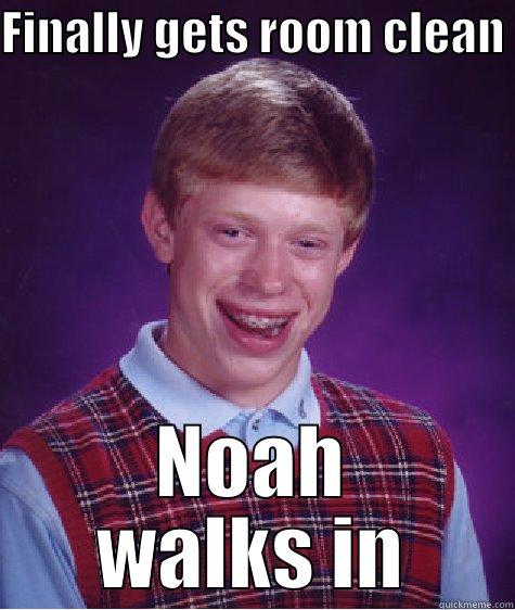 FINALLY GETS ROOM CLEAN  NOAH WALKS IN Bad Luck Brian