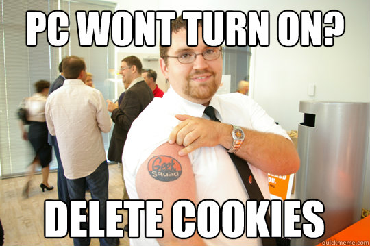 PC wont turn on? delete cookies  GeekSquad Gus