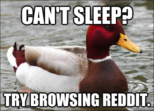 can't sleep? try browsing reddit.  Malicious Advice Mallard