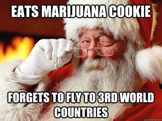 Eats Marijuana cookie forgets to fly to 3rd world countries - Eats Marijuana cookie forgets to fly to 3rd world countries  Santa