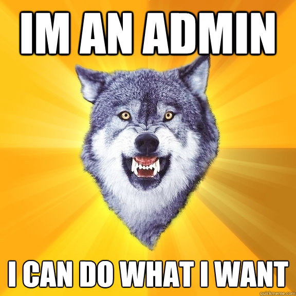 Im an admin I can do what i want  Courage Wolf