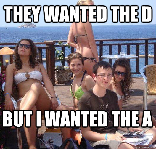 They Wanted the D But I wanted the A  Priority Peter