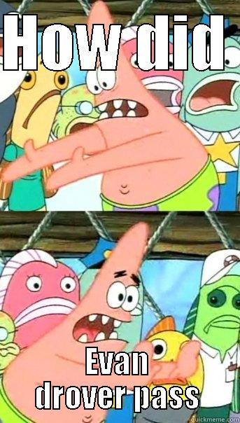 HOW DID  EVAN DROVER PASS Push it somewhere else Patrick
