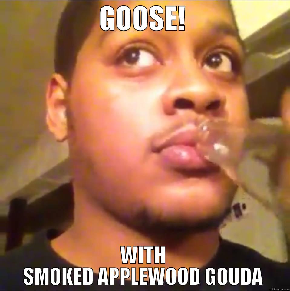 GOOSE! WITH SMOKED APPLEWOOD GOUDA Misc