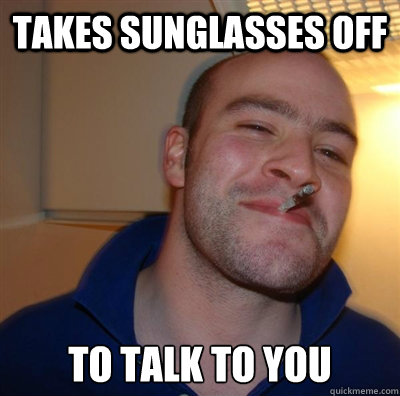 Takes sunglasses off to talk to you  BF3 Good guy Greg
