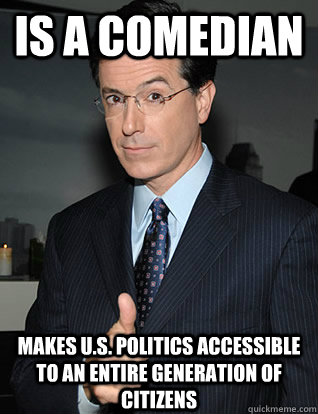 Is a comedian makes U.S. politics accessible to an entire generation of citizens  colbert