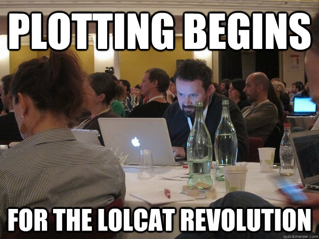 PLOTTING BEGINS FOR THE LOLcat REVOLUTION - PLOTTING BEGINS FOR THE LOLcat REVOLUTION  Plotting Tom Coates