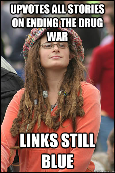 Upvotes all stories on ending the drug war Links still blue  College Liberal