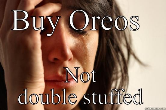 BUY OREOS  NOT DOUBLE STUFFED First World Problems